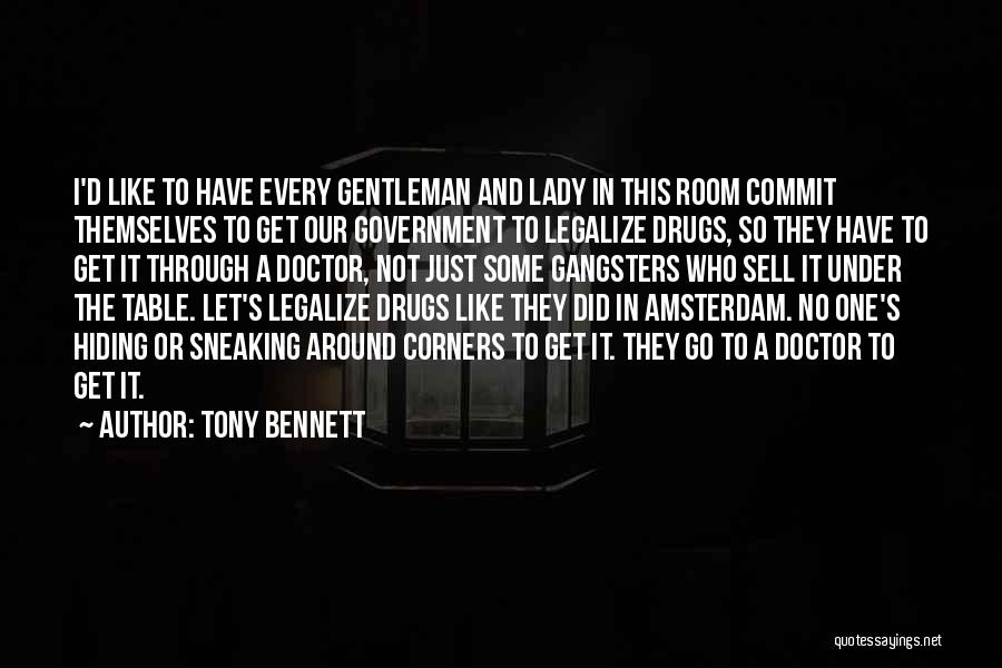 Tony Bennett Quotes: I'd Like To Have Every Gentleman And Lady In This Room Commit Themselves To Get Our Government To Legalize Drugs,