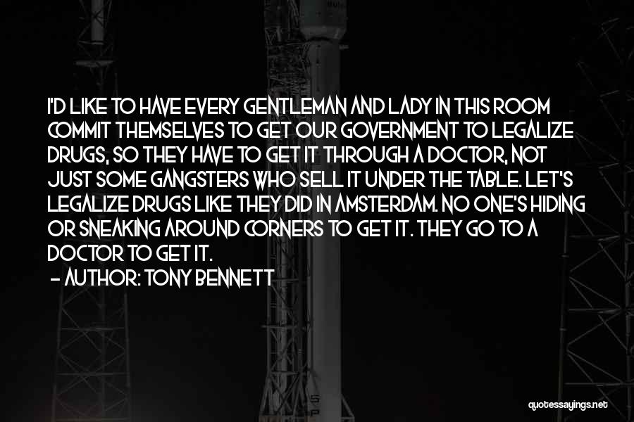 Tony Bennett Quotes: I'd Like To Have Every Gentleman And Lady In This Room Commit Themselves To Get Our Government To Legalize Drugs,