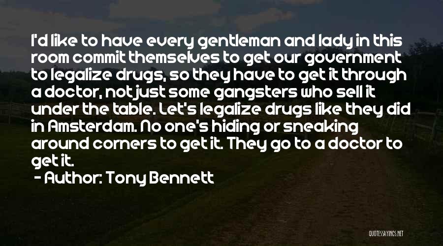 Tony Bennett Quotes: I'd Like To Have Every Gentleman And Lady In This Room Commit Themselves To Get Our Government To Legalize Drugs,