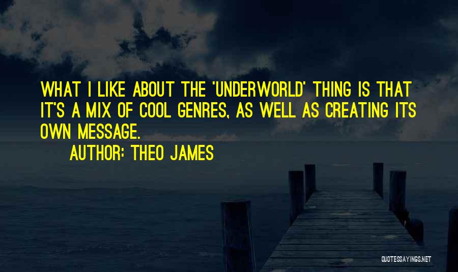 Theo James Quotes: What I Like About The 'underworld' Thing Is That It's A Mix Of Cool Genres, As Well As Creating Its