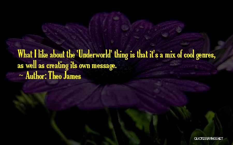 Theo James Quotes: What I Like About The 'underworld' Thing Is That It's A Mix Of Cool Genres, As Well As Creating Its