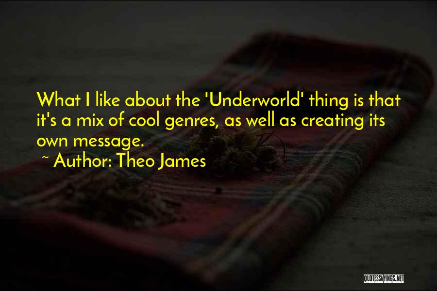 Theo James Quotes: What I Like About The 'underworld' Thing Is That It's A Mix Of Cool Genres, As Well As Creating Its