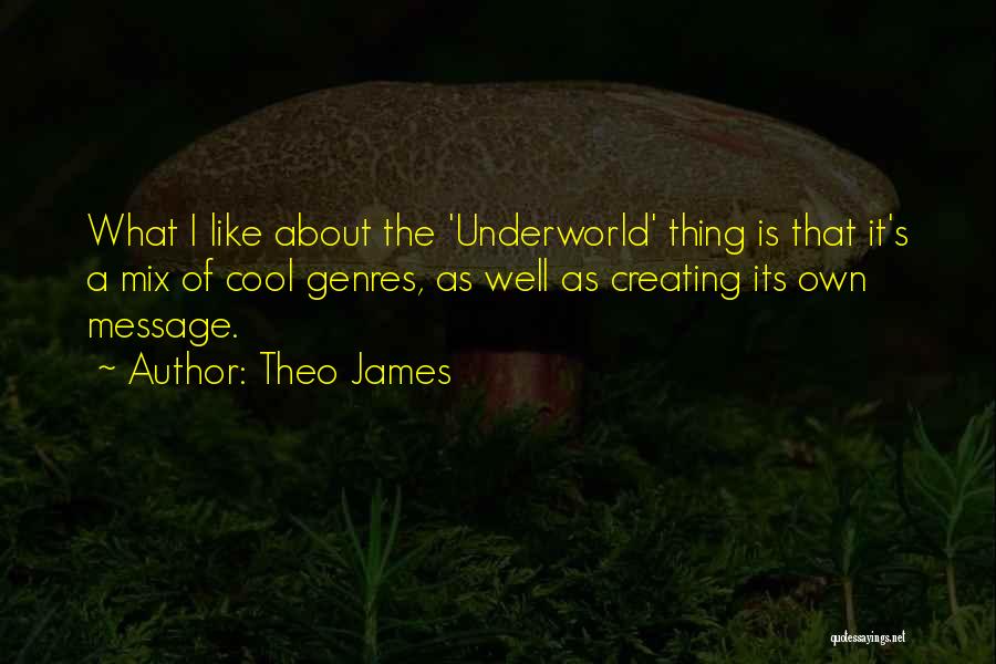 Theo James Quotes: What I Like About The 'underworld' Thing Is That It's A Mix Of Cool Genres, As Well As Creating Its