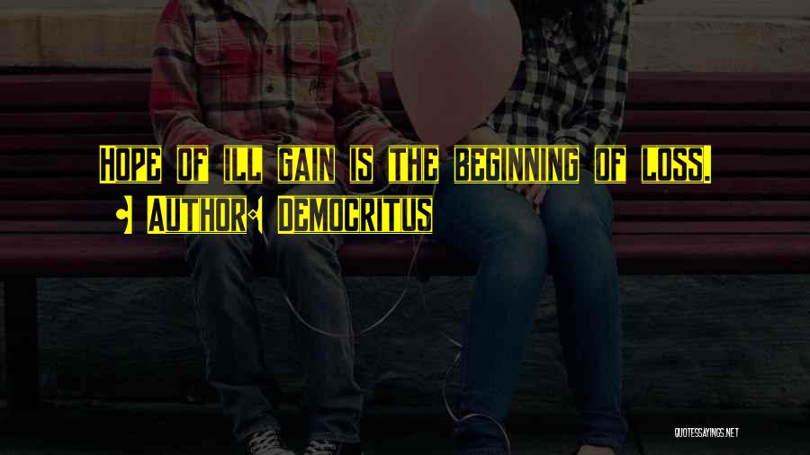 Democritus Quotes: Hope Of Ill Gain Is The Beginning Of Loss.