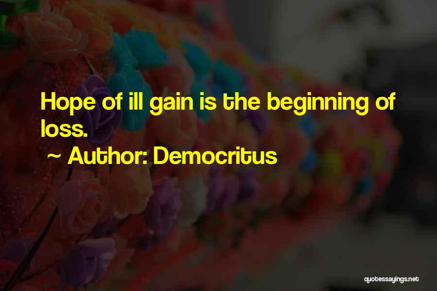 Democritus Quotes: Hope Of Ill Gain Is The Beginning Of Loss.