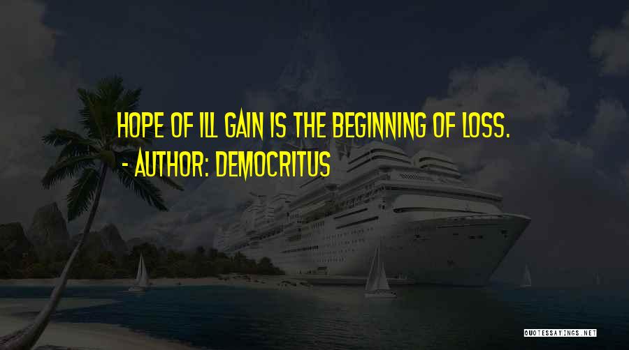 Democritus Quotes: Hope Of Ill Gain Is The Beginning Of Loss.