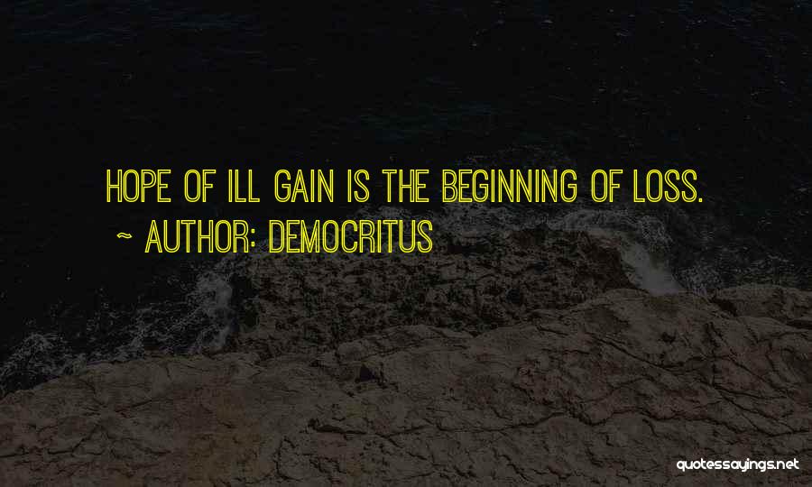 Democritus Quotes: Hope Of Ill Gain Is The Beginning Of Loss.