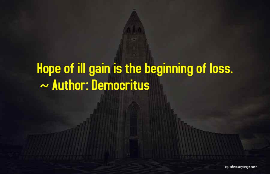 Democritus Quotes: Hope Of Ill Gain Is The Beginning Of Loss.