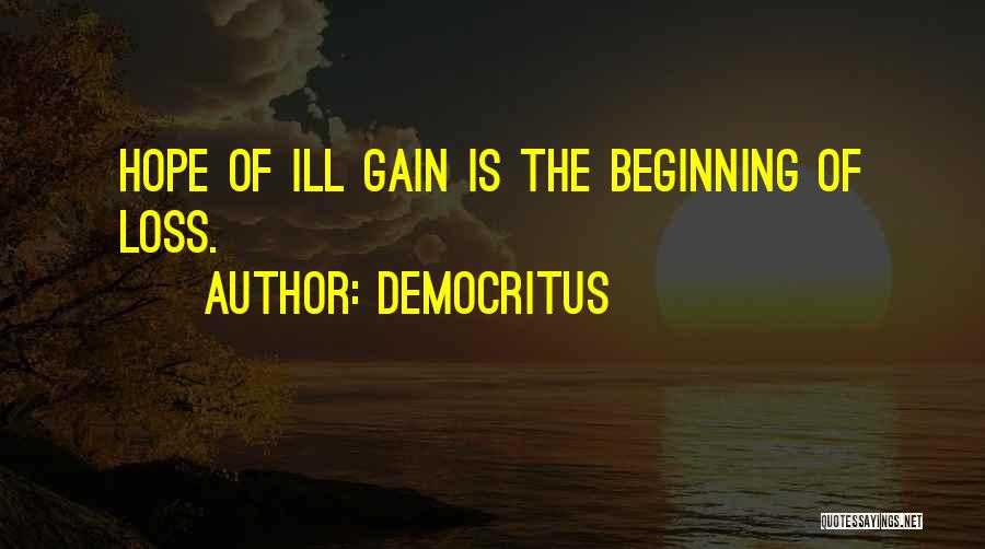 Democritus Quotes: Hope Of Ill Gain Is The Beginning Of Loss.