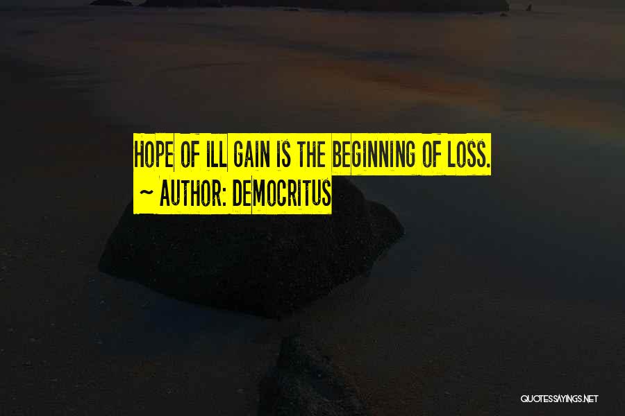 Democritus Quotes: Hope Of Ill Gain Is The Beginning Of Loss.