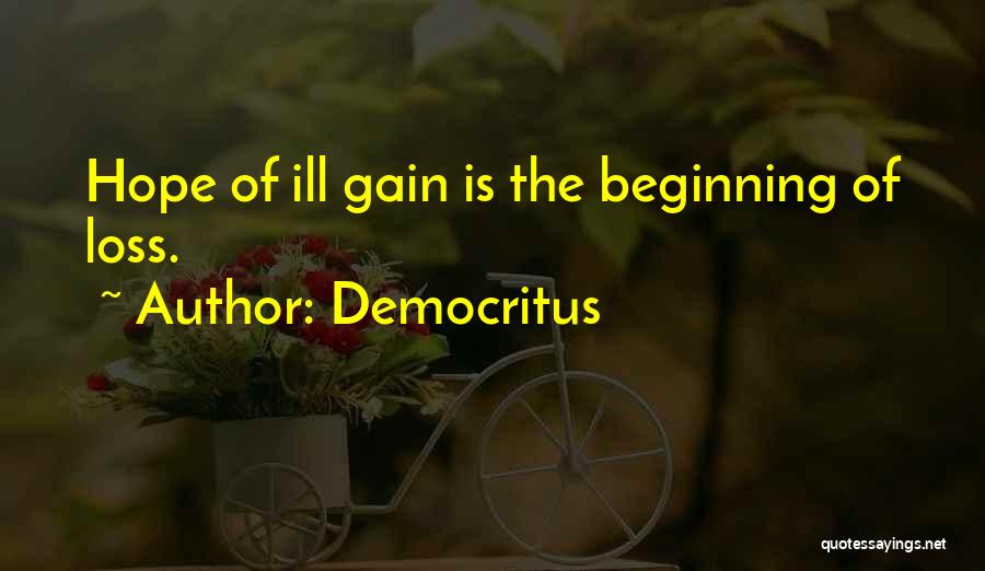 Democritus Quotes: Hope Of Ill Gain Is The Beginning Of Loss.