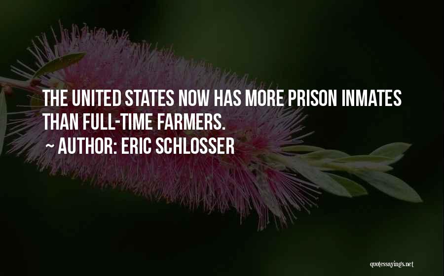 Eric Schlosser Quotes: The United States Now Has More Prison Inmates Than Full-time Farmers.