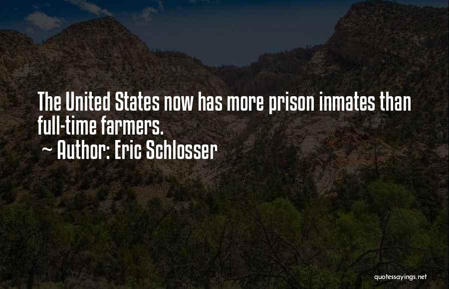 Eric Schlosser Quotes: The United States Now Has More Prison Inmates Than Full-time Farmers.