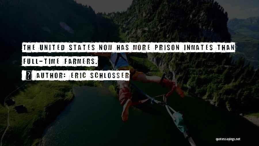 Eric Schlosser Quotes: The United States Now Has More Prison Inmates Than Full-time Farmers.