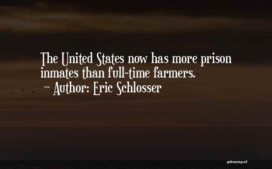 Eric Schlosser Quotes: The United States Now Has More Prison Inmates Than Full-time Farmers.