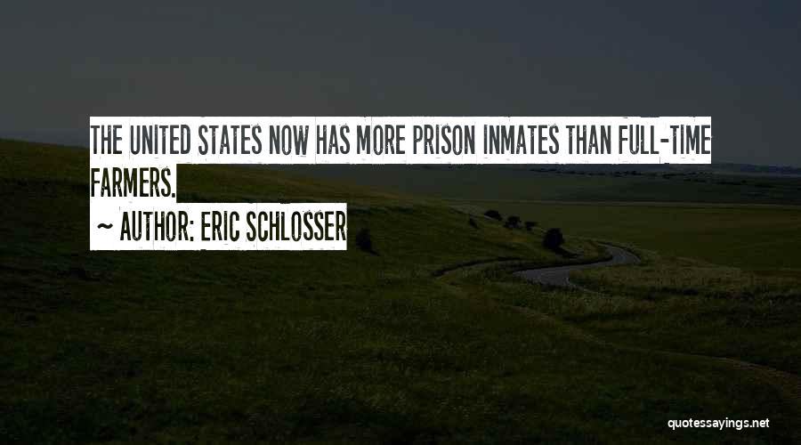 Eric Schlosser Quotes: The United States Now Has More Prison Inmates Than Full-time Farmers.