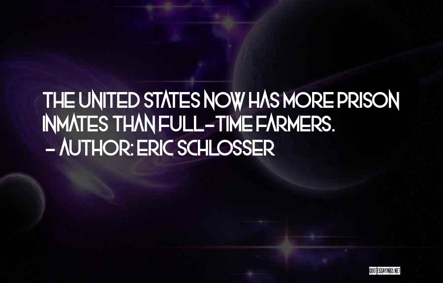 Eric Schlosser Quotes: The United States Now Has More Prison Inmates Than Full-time Farmers.