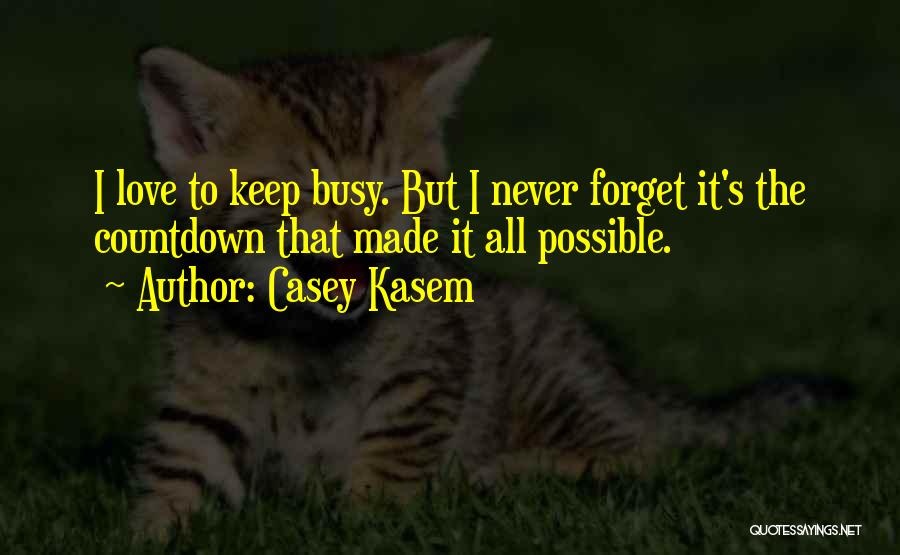Casey Kasem Quotes: I Love To Keep Busy. But I Never Forget It's The Countdown That Made It All Possible.