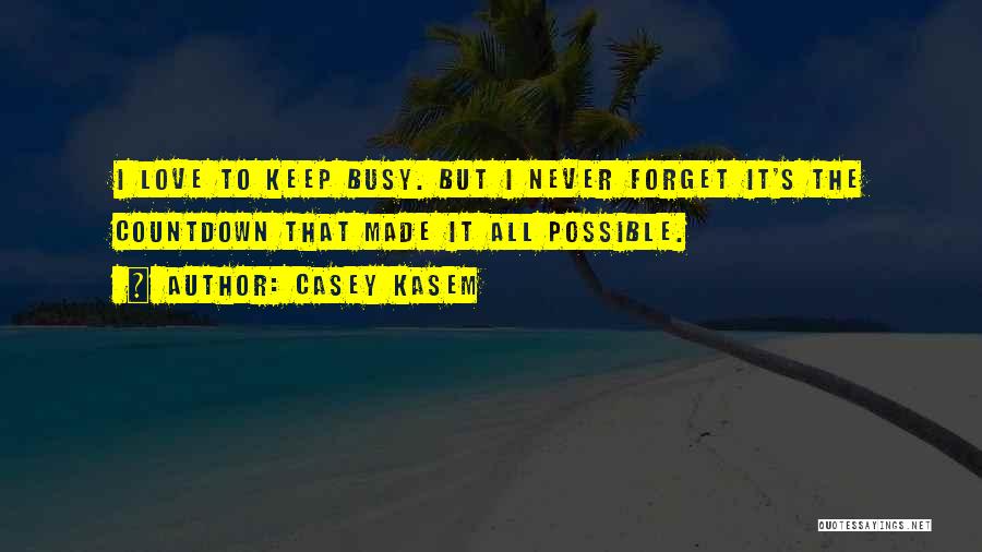 Casey Kasem Quotes: I Love To Keep Busy. But I Never Forget It's The Countdown That Made It All Possible.