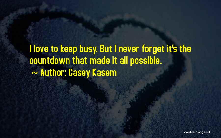 Casey Kasem Quotes: I Love To Keep Busy. But I Never Forget It's The Countdown That Made It All Possible.