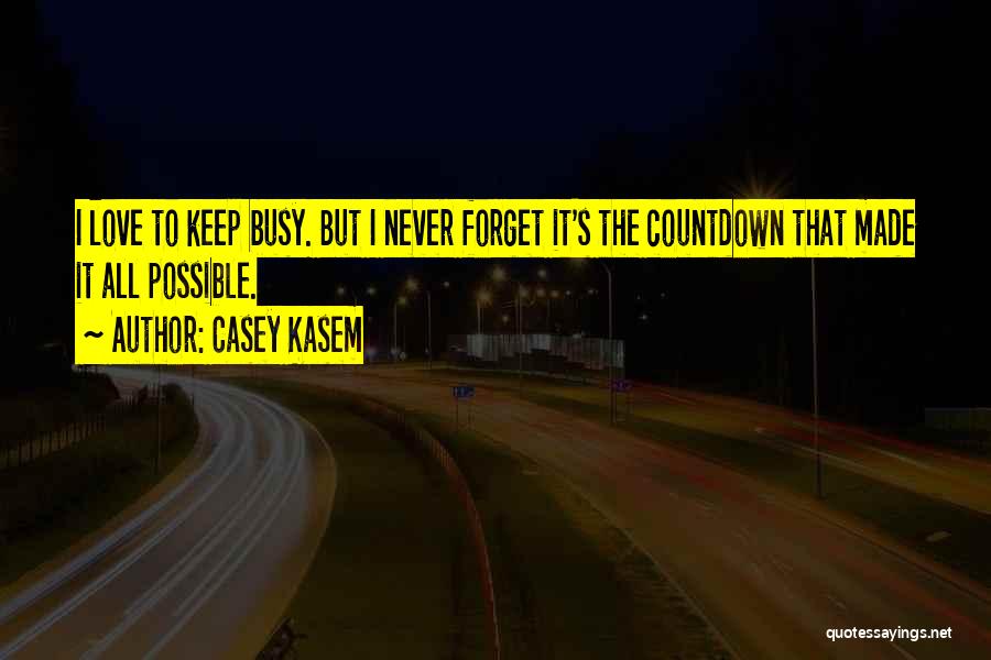 Casey Kasem Quotes: I Love To Keep Busy. But I Never Forget It's The Countdown That Made It All Possible.