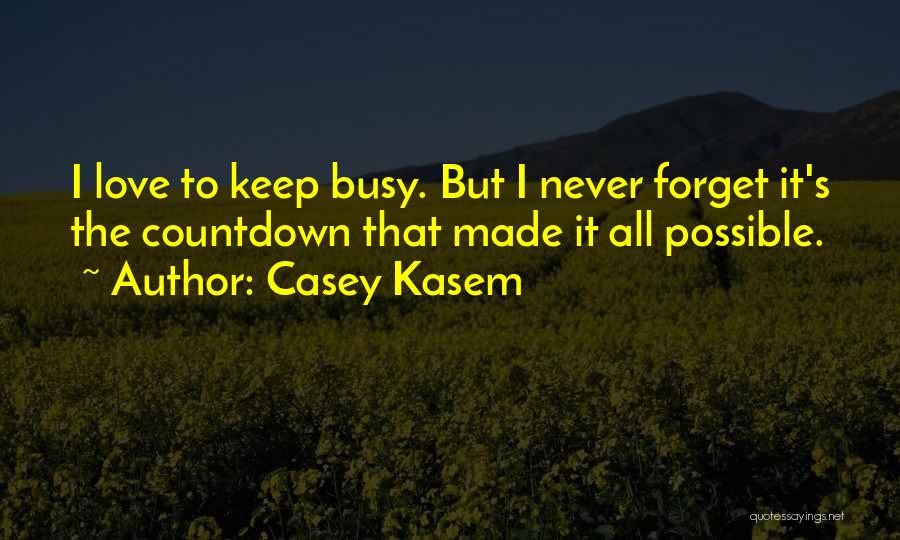 Casey Kasem Quotes: I Love To Keep Busy. But I Never Forget It's The Countdown That Made It All Possible.