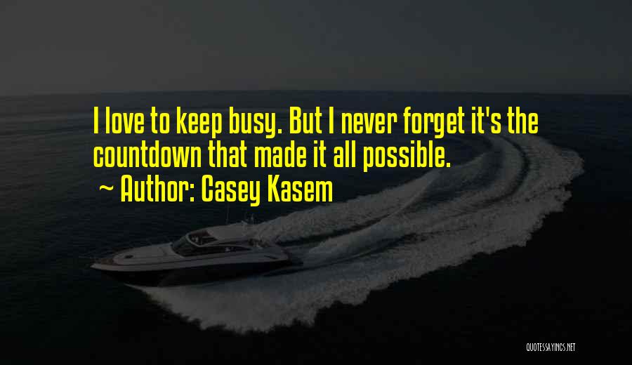 Casey Kasem Quotes: I Love To Keep Busy. But I Never Forget It's The Countdown That Made It All Possible.