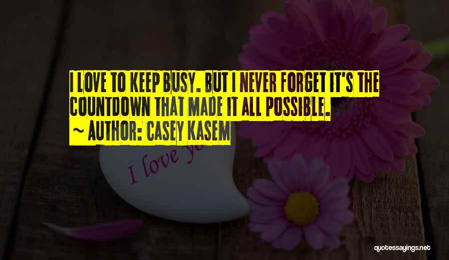 Casey Kasem Quotes: I Love To Keep Busy. But I Never Forget It's The Countdown That Made It All Possible.