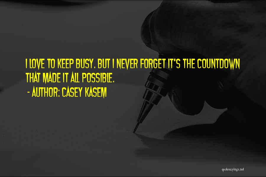 Casey Kasem Quotes: I Love To Keep Busy. But I Never Forget It's The Countdown That Made It All Possible.
