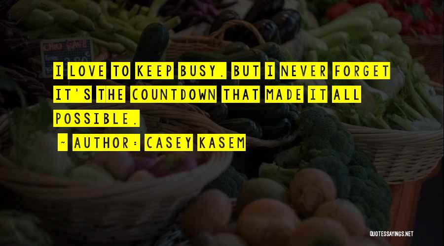 Casey Kasem Quotes: I Love To Keep Busy. But I Never Forget It's The Countdown That Made It All Possible.