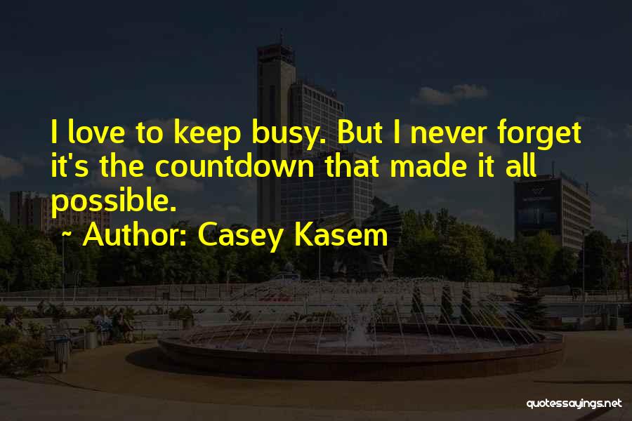 Casey Kasem Quotes: I Love To Keep Busy. But I Never Forget It's The Countdown That Made It All Possible.