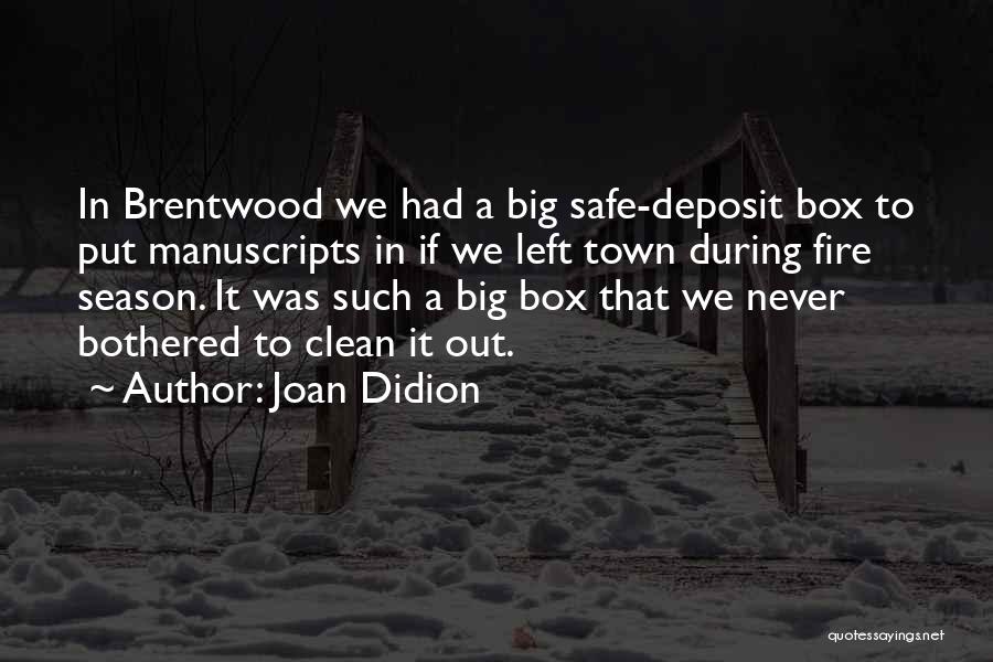 Joan Didion Quotes: In Brentwood We Had A Big Safe-deposit Box To Put Manuscripts In If We Left Town During Fire Season. It