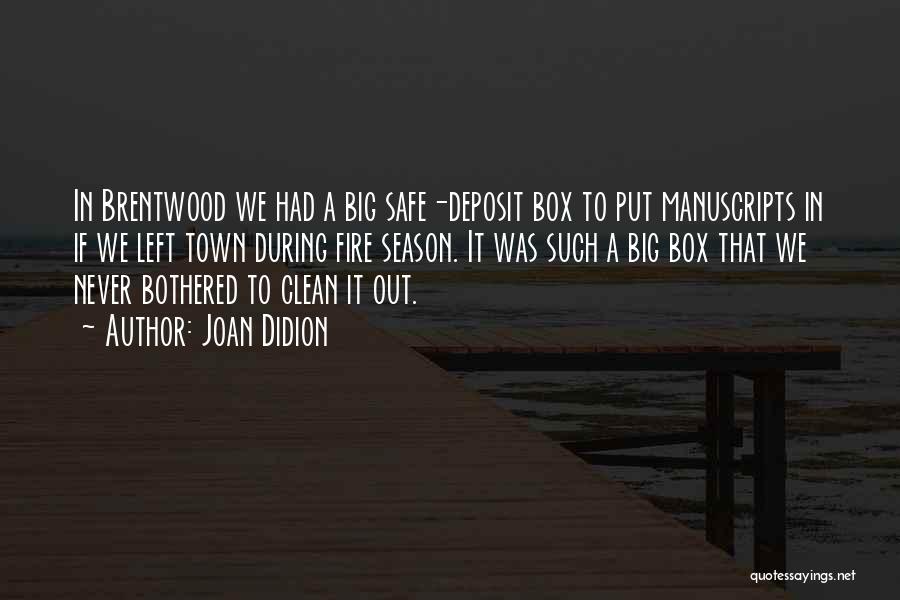 Joan Didion Quotes: In Brentwood We Had A Big Safe-deposit Box To Put Manuscripts In If We Left Town During Fire Season. It