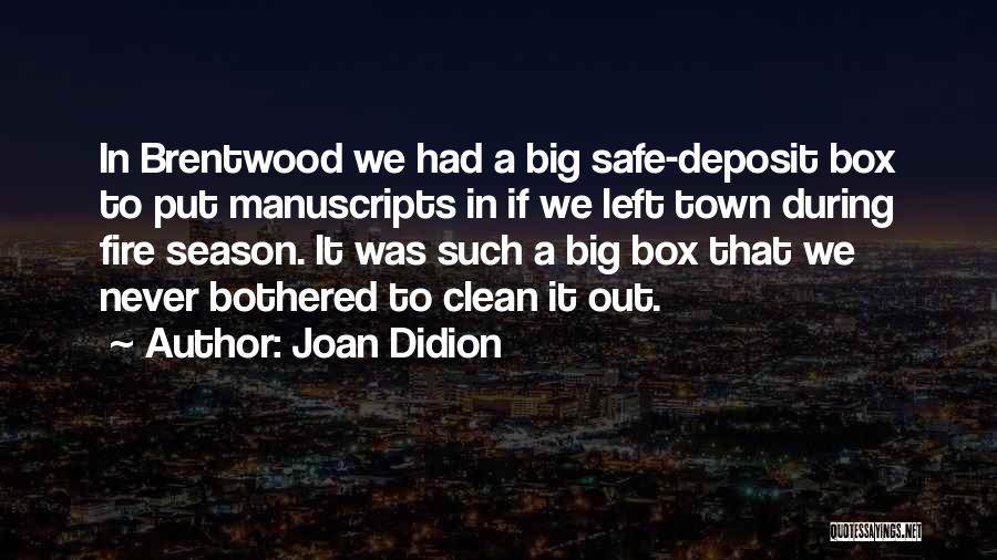 Joan Didion Quotes: In Brentwood We Had A Big Safe-deposit Box To Put Manuscripts In If We Left Town During Fire Season. It