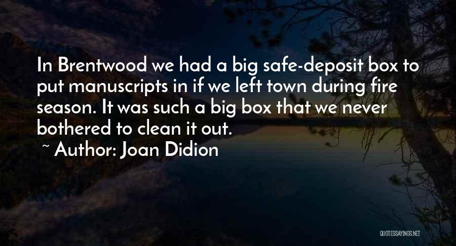 Joan Didion Quotes: In Brentwood We Had A Big Safe-deposit Box To Put Manuscripts In If We Left Town During Fire Season. It