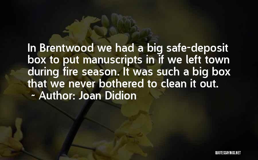 Joan Didion Quotes: In Brentwood We Had A Big Safe-deposit Box To Put Manuscripts In If We Left Town During Fire Season. It
