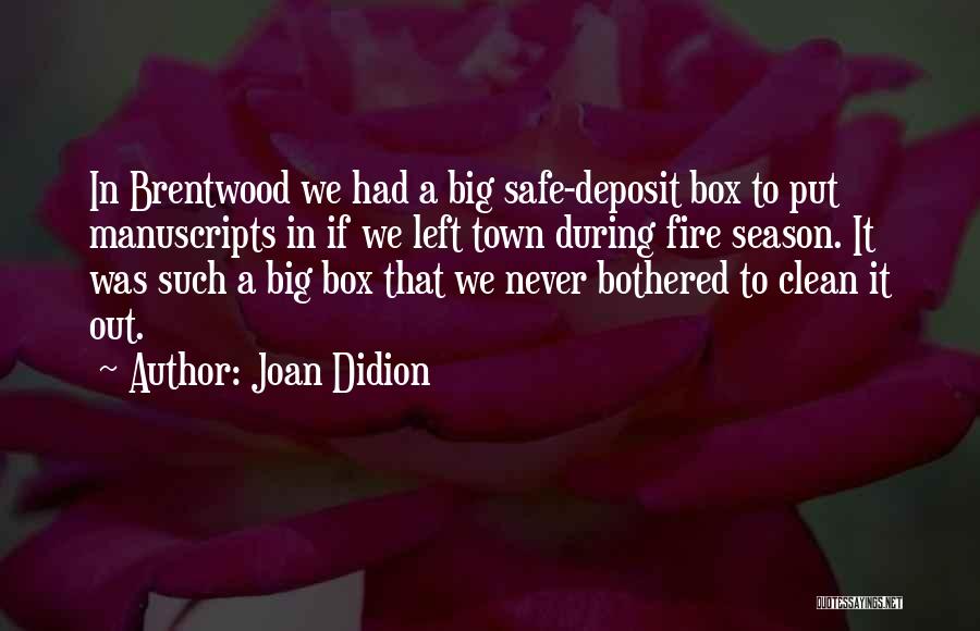 Joan Didion Quotes: In Brentwood We Had A Big Safe-deposit Box To Put Manuscripts In If We Left Town During Fire Season. It