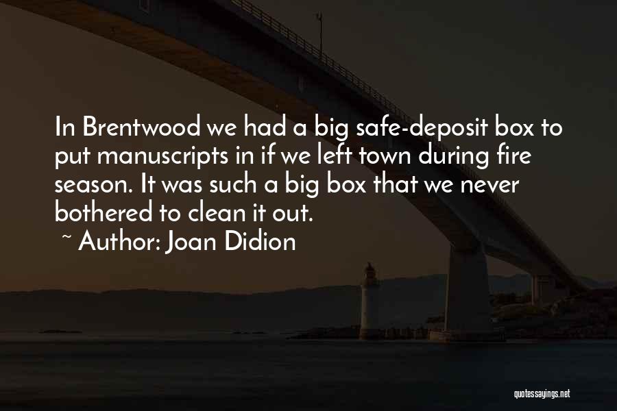 Joan Didion Quotes: In Brentwood We Had A Big Safe-deposit Box To Put Manuscripts In If We Left Town During Fire Season. It
