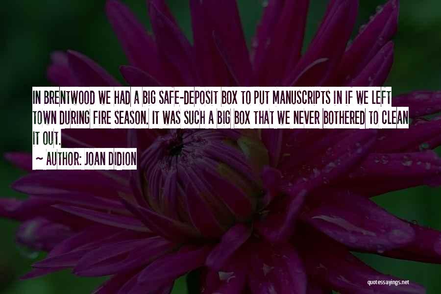 Joan Didion Quotes: In Brentwood We Had A Big Safe-deposit Box To Put Manuscripts In If We Left Town During Fire Season. It