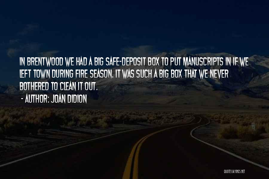 Joan Didion Quotes: In Brentwood We Had A Big Safe-deposit Box To Put Manuscripts In If We Left Town During Fire Season. It