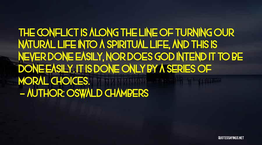 Oswald Chambers Quotes: The Conflict Is Along The Line Of Turning Our Natural Life Into A Spiritual Life, And This Is Never Done