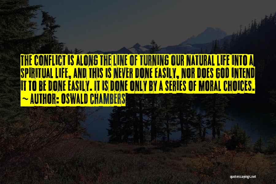Oswald Chambers Quotes: The Conflict Is Along The Line Of Turning Our Natural Life Into A Spiritual Life, And This Is Never Done