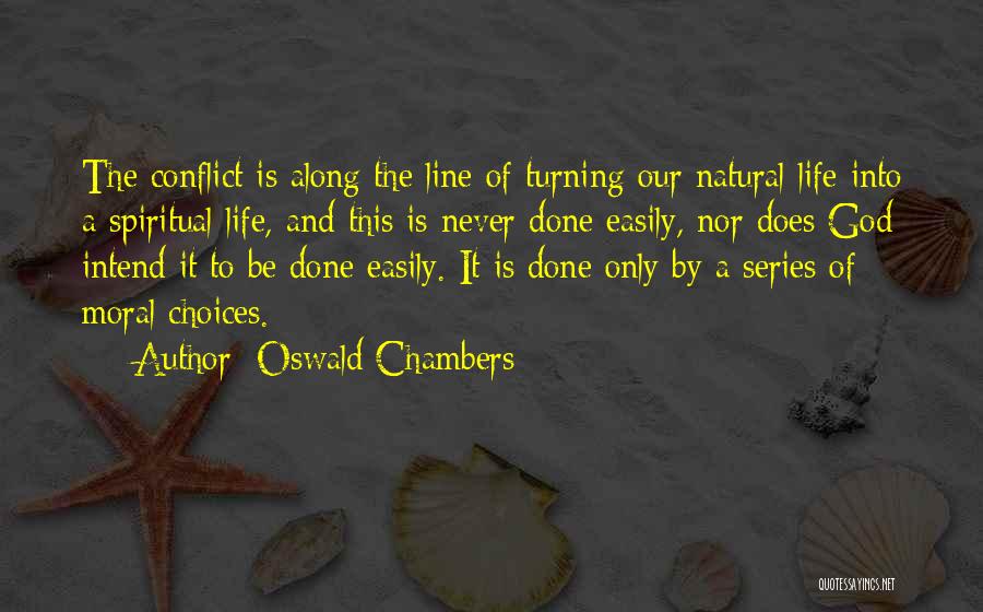 Oswald Chambers Quotes: The Conflict Is Along The Line Of Turning Our Natural Life Into A Spiritual Life, And This Is Never Done