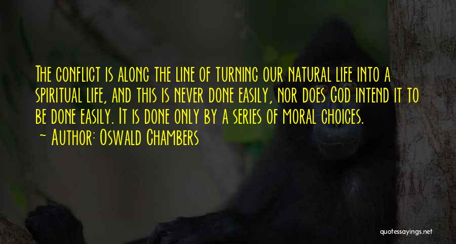 Oswald Chambers Quotes: The Conflict Is Along The Line Of Turning Our Natural Life Into A Spiritual Life, And This Is Never Done