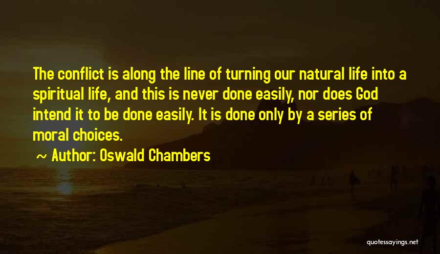Oswald Chambers Quotes: The Conflict Is Along The Line Of Turning Our Natural Life Into A Spiritual Life, And This Is Never Done