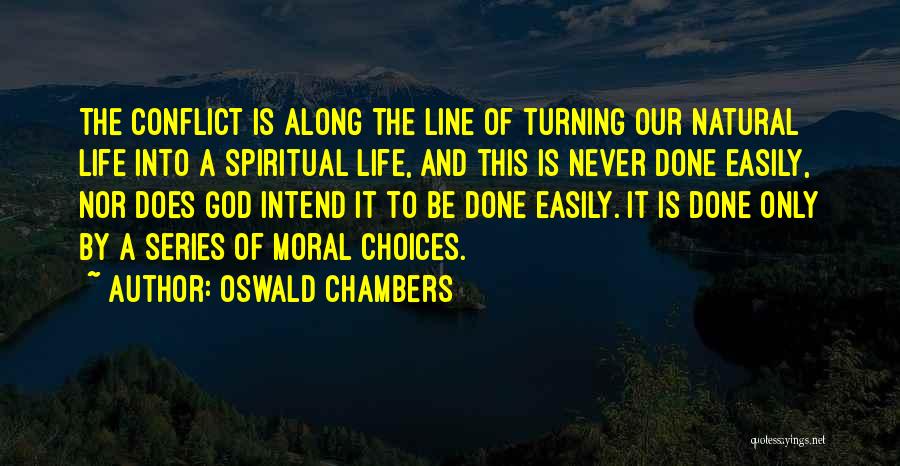 Oswald Chambers Quotes: The Conflict Is Along The Line Of Turning Our Natural Life Into A Spiritual Life, And This Is Never Done