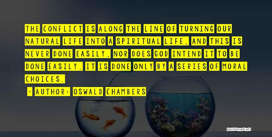 Oswald Chambers Quotes: The Conflict Is Along The Line Of Turning Our Natural Life Into A Spiritual Life, And This Is Never Done