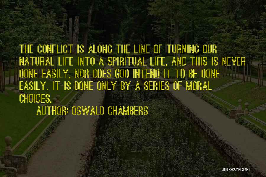 Oswald Chambers Quotes: The Conflict Is Along The Line Of Turning Our Natural Life Into A Spiritual Life, And This Is Never Done