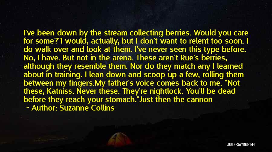 Suzanne Collins Quotes: I've Been Down By The Stream Collecting Berries. Would You Care For Some?i Would, Actually, But I Don't Want To