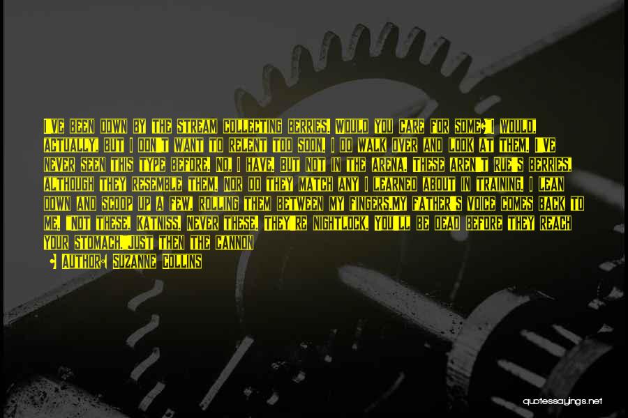 Suzanne Collins Quotes: I've Been Down By The Stream Collecting Berries. Would You Care For Some?i Would, Actually, But I Don't Want To
